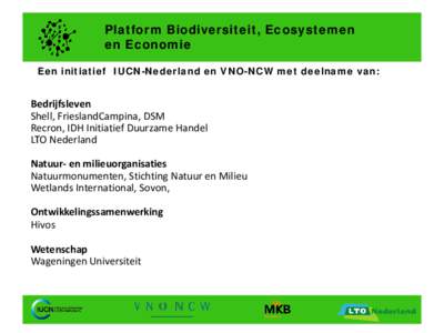 Platform Biodiversiteit, Ecosystemen en Economie Een initiatief IUCN-Nederland en VNO-NCW met deelname van: Bedrijfsleven Shell, FrieslandCampina, DSM