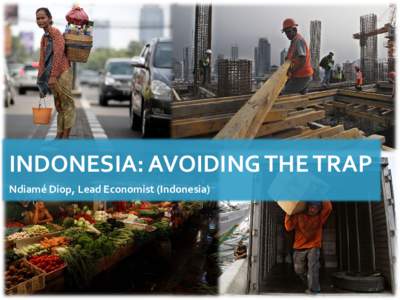 INDONESIA: AVOIDING THE TRAP Ndiamé Diop, Lead Economist (Indonesia) INDONESIA’S FUTURE: RISING OR