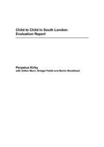 Child to Child in South London: Evaluation Report Perpetua Kirby with Gillian Mann, Bridget Pettitt and Martin Woodhead