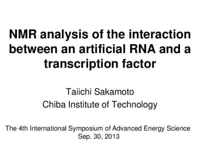 NMR analysis of the interaction between an artificial RNA and a transcription factor Taiichi Sakamoto Chiba Institute of Technology The 4th International Symposium of Advanced Energy Science