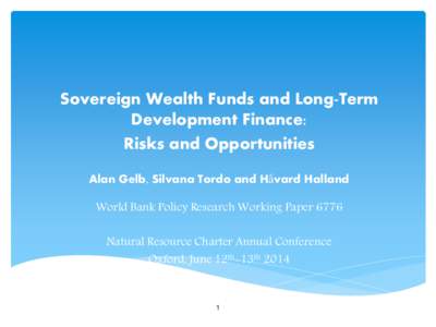 Sovereign Wealth Funds and Long-Term Development Finance: Risks and Opportunities Alan Gelb, Silvana Tordo and Håvard Halland World Bank Policy Research Working Paper 6776