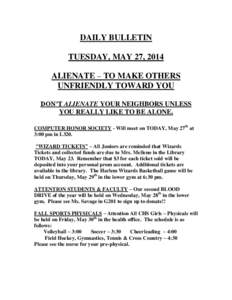 DAILY BULLETIN TUESDAY, MAY 27, 2014 ALIENATE – TO MAKE OTHERS UNFRIENDLY TOWARD YOU DON’T ALIENATE YOUR NEIGHBORS UNLESS YOU REALLY LIKE TO BE ALONE.