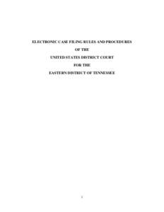 ELECTRONIC CASE FILING RULES AND PROCEDURES OF THE UNITED STATES DISTRICT COURT FOR THE EASTERN DISTRICT OF TENNESSEE