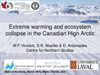 Extreme warming and ecosystem collapse in the Canadian High Arctic W.F. Vincent, D.R. Mueller & D. Antoniades Centre for Northern Studies  State of the Arctic, March 2010, Miami, Florida, USA