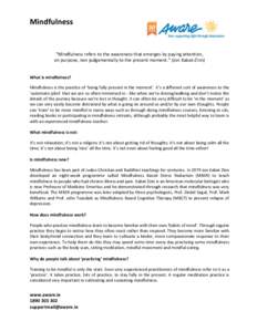 Mindfulness  “Mindfulness refers to the awareness that emerges by paying attention, on purpose, non judgementally to the present moment.” (Jon Kabat-Zinn) What is mindfulness? Mindfulness is the practice of ‘being 