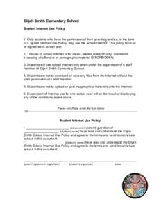 Elijah Smith Elementary School Student Internet Use Policy 1. Only students who have the permission of their parents/guardian, in the form of a signed Internet Use Policy, may use the school Internet. This policy must be