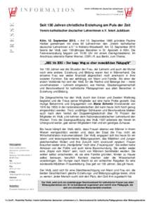 Seit 130 Jahren christliche Erziehung am Puls der Zeit Verein katholischer deutscher Lehrerinnen e.V. feiert Jubiläum Köln, 12. September 2015. – Am 13. September 1885 gründete Pauline Herber gemeinsam mit etwa 60 L