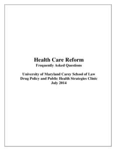 Health Care Reform Frequently Asked Questions University of Maryland Carey School of Law Drug Policy and Public Health Strategies Clinic July 2014