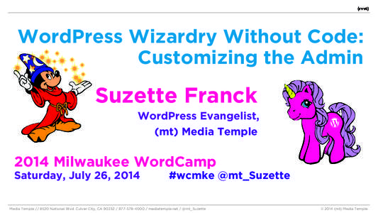 WordPress Wizardry Without Code: Customizing the Admin Suzette Franck WordPress Evangelist, (mt) Media Temple