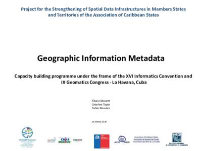 Project for the Strengthening of Spatial Data Infrastructures in Members States and Territories of the Association of Caribbean States Geographic Information Metadata Capacity building programme under the frame of the XV