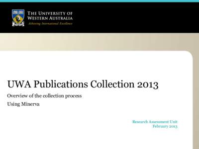 UWA Publications Collection 2013 Overview of the collection process Using Minerva  Research Assessment Unit