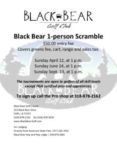 Black Bear 1-person Scramble $50.00 entry fee Covers greens fee, cart, range and sales tax. Sunday April 12, at 1 p.m. Sunday June 14, at 1 p.m. Sunday Sept. 13, at 1 p.m.