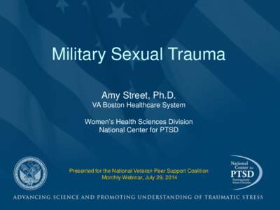 Military Sexual Trauma Amy Street, Ph.D. VA Boston Healthcare System Women’s Health Sciences Division National Center for PTSD