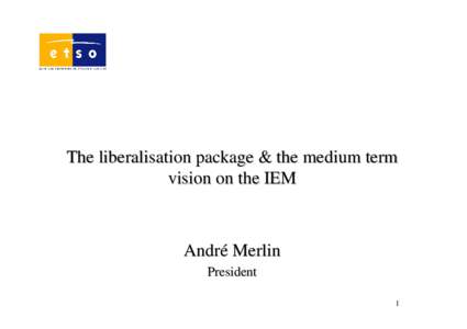 The liberalisation package & the medium term vision on the IEM André Merlin President 1