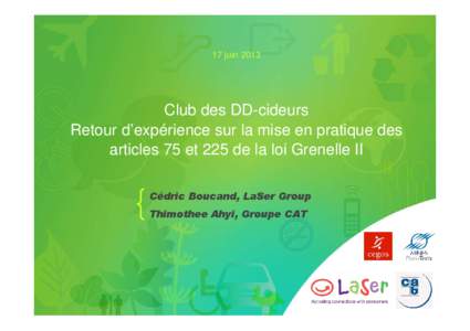17 juin[removed]Club des DD-cideurs Retour d’expérience sur la mise en pratique des articles 75 et 225 de la loi Grenelle II Cédric Boucand, LaSer Group