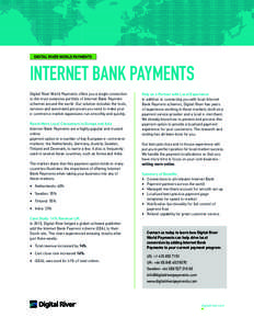 DIGITAL RIVER WORLD PAYMENTS  INTERNET BANK PAYMENTS Digital River World Payments offers you a single connection to the most extensive portfolio of Internet Bank Payment schemes around the world. Our solution includes th