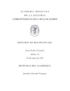 ACADEMIA MEXICANA DE LA HISTORIA CORRESPONDIENTE DE LA REAL DE MADRID D IS C UR SO D E R EC E PC IÓ N D E :