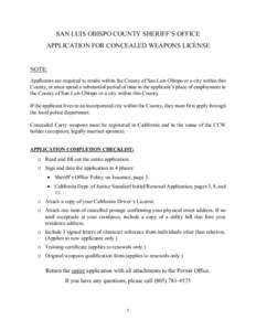 SAN LUIS OBISPO COUNTY SHERIFF’S OFFICE APPLICATION FOR CONCEALED WEAPONS LICENSE NOTE: Applicants are required to reside within the County of San Luis Obispo or a city within this County, or must spend a substantial p