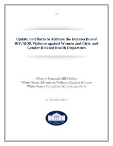 Update on Efforts to Address the Intersection of HIV/AIDS, Violence against Women and Girls, and Gender-Related Health Disparities Office of National AIDS Policy White House Advisor on Violence Against Women