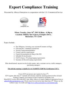 Export Compliance Training Presented by Allocca Enterprises in cooperation with the U.S. Commercial Service When: Tuesday, June 16th, 2015 8:30am - 4:30p.m. Location: Holiday Inn Express, 8 Empire Drive, Rensselaer, NY 1