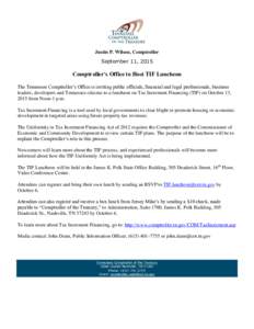 Justin P. Wilson, Comptroller September 11, 2015 Comptroller’s Office to Host TIF Luncheon The Tennessee Comptroller’s Office is inviting public officials, financial and legal professionals, business leaders, develop