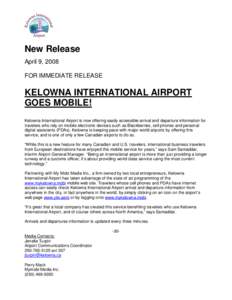 New Release April 9, 2008 FOR IMMEDIATE RELEASE KELOWNA INTERNATIONAL AIRPORT GOES MOBILE!
