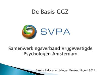 Samenwerkingsverband Vrijgevestigde Psychologen Amsterdam Sanne Bakker en Marjan Kroon, 19 juni 2014  1.