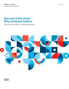 IBM Office of the CIO Thought Leadership White Paper Success in the cloud: Why workload matters Observations from IBM’s own cloud transformation