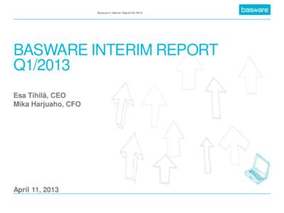 Basware’s Interim Report Q1[removed]BASWARE INTERIM REPORT Q1/2013 Esa Tihilä, CEO Mika Harjuaho, CFO