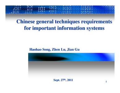 Chinese general techniques requirements for important information systems Haohao Song, Zhen Lu, Jian Gu  Sept. 27th, 2011