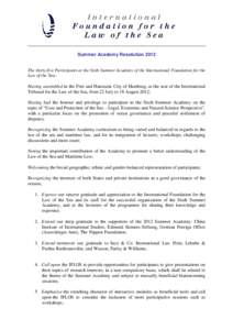 Summer Academy Resolution 2012 The thirty-five Participants at the Sixth Summer Academy of the International Foundation for the Law of the Sea; Having assembled in the Free and Hanseatic City of Hamburg, at the seat of t