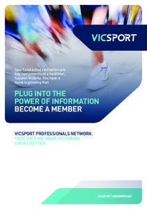 Sport and active recreation are key components of a healthier, happier Victoria. You have a hand in growing that.  PLUG INTO THE