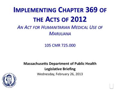 IMPLEMENTING CHAPTER 369 OF THE ACTS OF 2012 AN ACT FOR HUMANITARIAN MEDICAL USE OF MARIJUANA 105 CMR[removed]