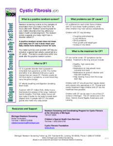 Cystic Fibrosis (CF) What is a positive newborn screen? Newborn screening is done on tiny samples of blood taken from your baby’s heel 24 to 36 hours after birth. Newborn screening tests for rare, hidden disorders that