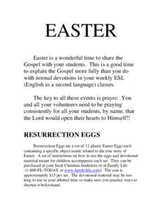EASTER Easter is a wonderful time to share the Gospel with your students. This is a good time to explain the Gospel more fully than you do with normal devotions in your weekly ESL (English as a second language) classes.