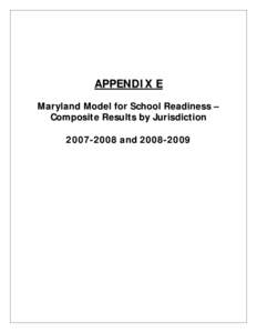 APPENDIX E Maryland Model for School Readiness – Composite Results by Jurisdiction[removed]and[removed]  MARYLAND MODEL FOR SCHOOL READINESS