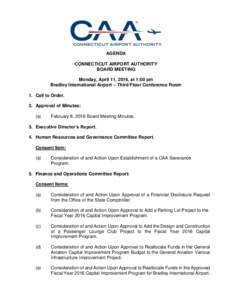 AGENDA CONNECTICUT AIRPORT AUTHORITY BOARD MEETING Monday, April 11, 2016, at 1:00 pm Bradley International Airport – Third Floor Conference Room 1. Call to Order.