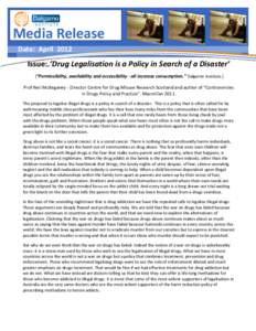 Media Release Date: April 2012 Issue:.’Drug Legalisation is a Policy in Search of a Disaster’ [“Permissibility, availability and accessibility - all increase consumption.” Dalgarno Institute.]