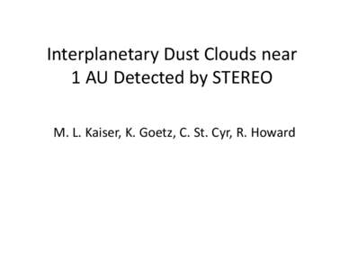 Interplanetary Dust Clouds near  1 AU Detected by STEREO M. L. Kaiser, K. Goetz, C. St. Cyr, R. Howard From Gurnett et al., Icarus, 53, [removed])