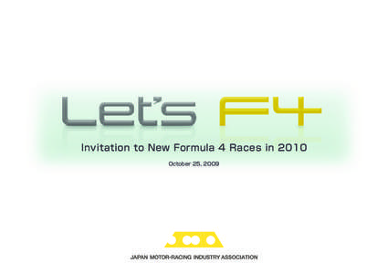 Invitation to New Formula 4 Races in 2010 October 25, 2009 ＊A n a r t i s t ’s r e p r e s e n t a t i o n o f a n e w , c a r b o n monocoque F 4 car, which the JMIA plans to develop for use in F 4 races starting i