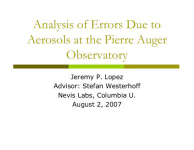 Analysis of Errors Due to Aerosols at the Pierre Auger Observatory Jeremy P. Lopez Advisor: Stefan Westerhoff Nevis Labs, Columbia U.