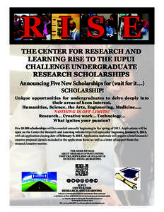 R I S E THE CENTER FOR RESEARCH AND LEARNING RISE TO THE IUPUI CHALLENGE UNDERGRADUATE RESEARCH SCHOLARSHIPS Announcing Five New Scholarships for (wait for it…)