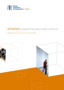 INITIATIVES européennes pour le bien commun Rapport annuel 2012 de l’Institut BEI INITIATIVES européennes pour le bien commun – Rapport annuel 2012 de l’Institut BEI  Sommaire