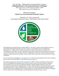 Save the Date – Michigan Environmental Justice Summit Unfinished Business: Environmental Justice in Michigan 20th Anniversary of the Executive Order50th Anniversary of Civil Rights Act Plenary Presentation Charl