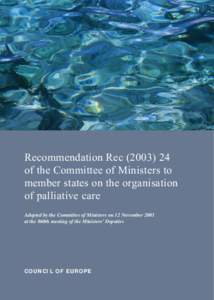 Recommendation Rec[removed]of the Committee of Ministers to member states on the organisation of palliative care Adopted by the Committee of Ministers on 12 November 2003 at the 860th meeting of the Ministers’ Deputi