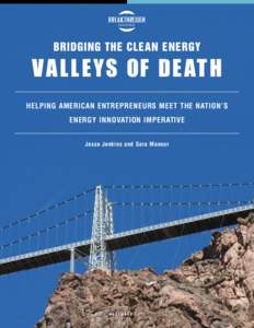 VA L L E YS OF DE AT H BRIDGING THE CLEAN ENERGY HELPING AMERICAN ENTREPRENEURS MEET THE NATION’S ENERGY INNOVATION IMPERATIVE Jesse Jenkins and Sara Mansur