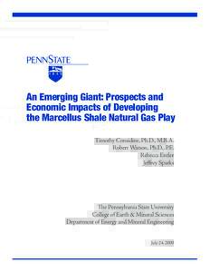 An Emerging Giant: Prospects and Economic Impacts of Developing the Marcellus Shale Natural Gas Play Timothy Considine, Ph.D., M.B.A. Robert Watson, Ph.D., P.E. Rebecca Entler