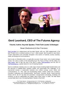 Gerd Leonhard, CEO of The Futures Agency Futurist, Author, Keynote Speaker, Think-Tank Leader & Strategist Basel (Switzerland) & San Francisco Gerd Leonhard is a widely-known and top-rated futurist, with over 1500 engage