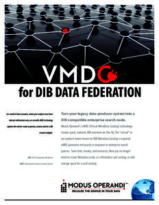 for DIB DATA FEDERATION In a world of data-tsunamis, where your analysts must have relevant information now, our versatile vMDC technology Turn your legacy data-producer system into a DIB-compatible enterprise search nod