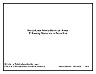 Probationer Felony Re-Arrest Rates Following Sentence to Probation Division of Criminal Justice Services Office of Justice Research and Performance